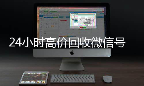 24小时高价回收微vx回收秒结信号秒结平台（回收微信号秒结算）